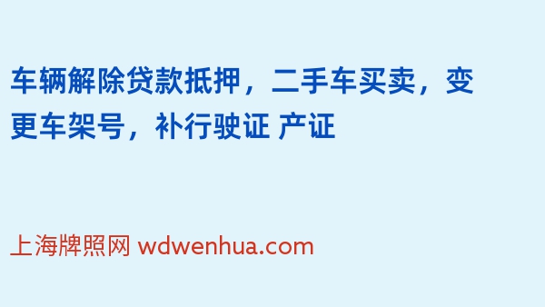 车辆解除贷款抵押，二手车买卖，变更车架号，补行驶证 产证