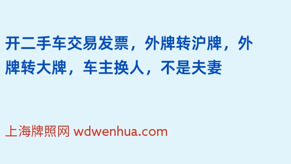 开二手车交易发票，外牌转沪牌，外牌转大牌，车主换人，不是夫妻