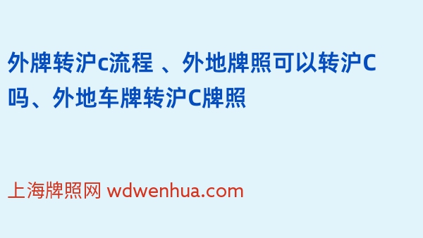 外牌转沪c流程 、外地牌照可以转沪C吗、外地车牌转沪C牌照