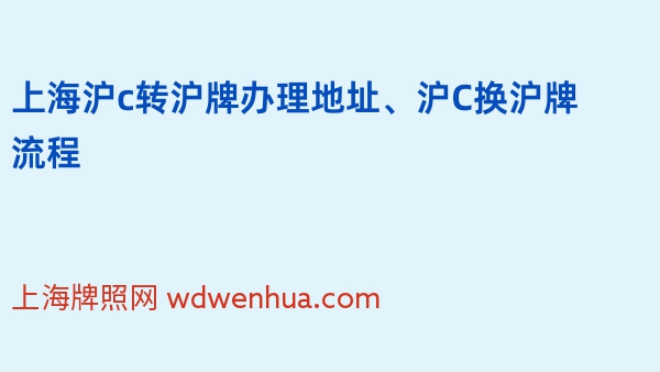 上海沪c转沪牌办理地址、沪C换沪牌流程