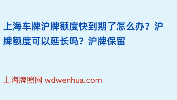 上海车牌沪牌额度快到期了怎么办？沪牌额度可以延长吗？沪牌保留