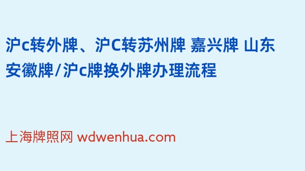 沪c转外牌、沪C转苏州牌 嘉兴牌 山东安徽牌/沪c牌换外牌办理流程