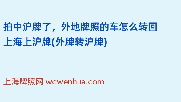 2024年拍中沪牌了，外地牌照的车怎么转回上海上沪牌(外牌转沪牌)