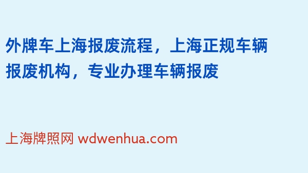 外牌车上海报废流程，上海正规车辆报废机构，专业办理车辆报废