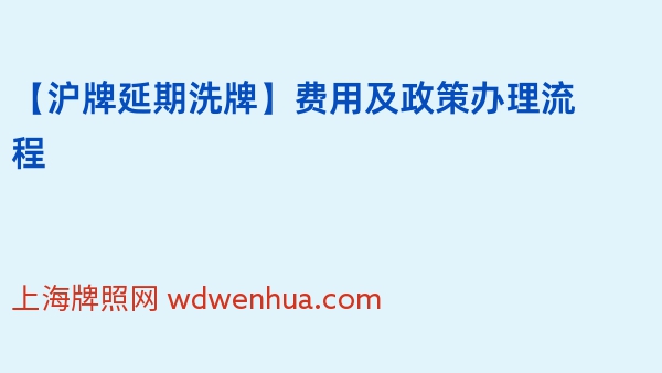 2024年【沪牌延期洗牌】费用及政策办理流程