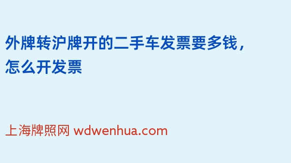 外牌转沪牌开的二手车发票要多钱，怎么开发票