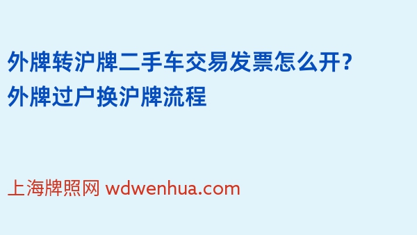 外牌转沪牌二手车交易发票怎么开？外牌过户换沪牌流程