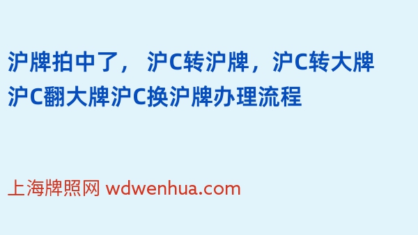 沪牌拍中了， 沪C转沪牌，沪C转大牌 沪C翻大牌沪C换沪牌办理流程