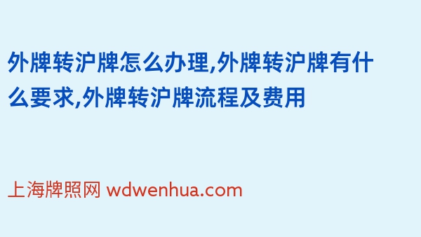 外牌转沪牌怎么办理,外牌转沪牌有什么要求,外牌转沪牌流程及费用