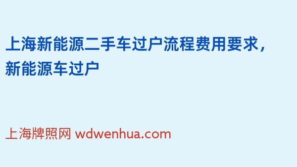 上海新能源二手车过户流程费用要求，新能源车过户