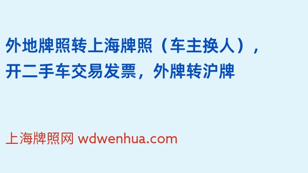 外地牌照转上海牌照（车主换人），开二手车交易发票，外牌转沪牌