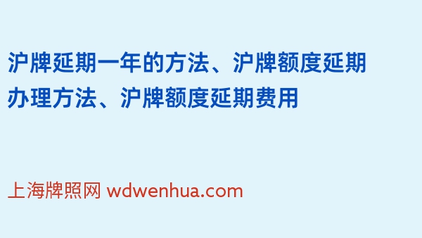 沪牌延期一年的方法、沪牌额度延期办理方法、沪牌额度延期费用