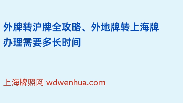 外牌转沪牌全攻略、外地牌转上海牌办理需要多长时间