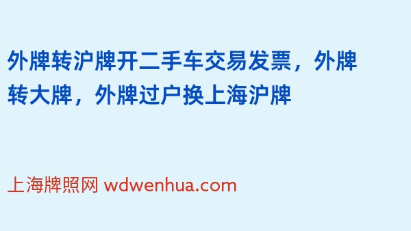 外牌转沪牌开二手车交易发票，外牌转大牌，外牌过户换上海沪牌